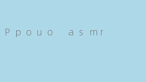 Ppouo asmr